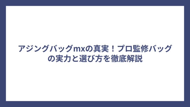 アジングバッグmxの真実！プロ監修バッグの実力と選び方を徹底解説