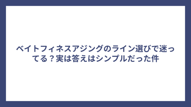 ベイトフィネスアジングのライン選びで迷ってる？実は答えはシンプルだった件