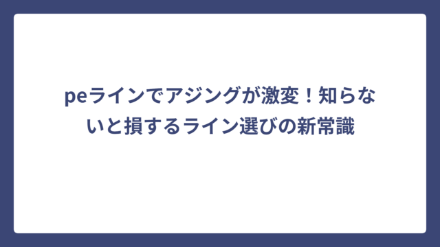 peラインでアジングが激変！知らないと損するライン選びの新常識