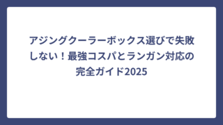 アジングクーラーボックス選びで失敗しない！最強コスパとランガン対応の完全ガイド2025