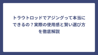 トラウトロッドでアジングって本当にできるの？実際の使用感と賢い選び方を徹底解説
