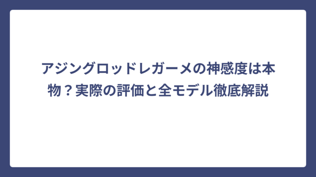 アジングロッドレガーメの神感度は本物？実際の評価と全モデル徹底解説