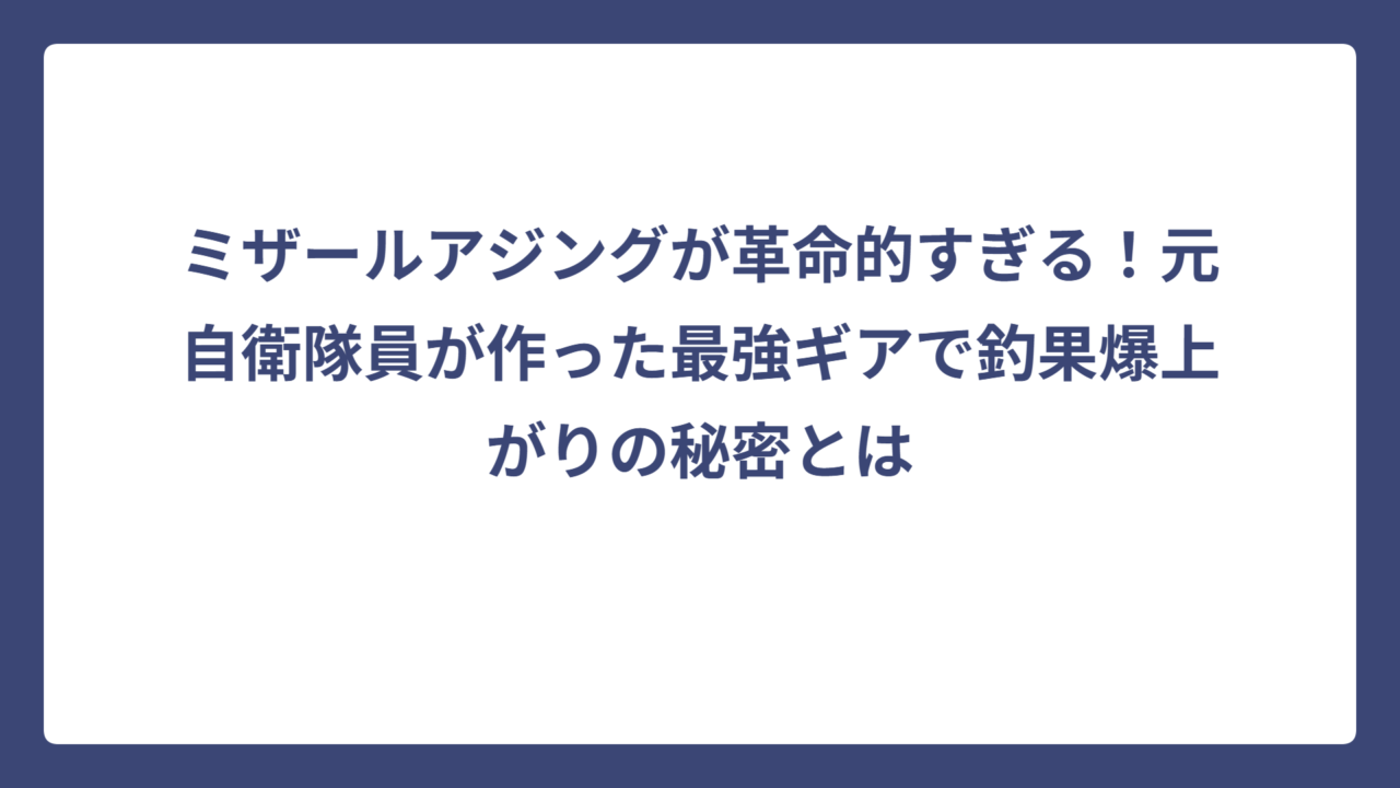 ミザールアジングが革命的すぎる！元自衛隊員が作った最強ギアで釣果爆上がりの秘密とは