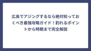 広島でアジングするなら絶対知っておくべき最強攻略ガイド！釣れるポイントから時期まで完全解説