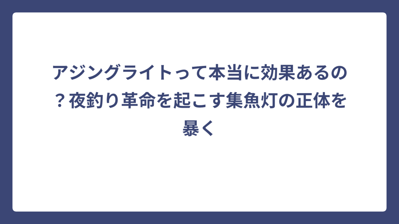 アジングライトって本当に効果あるの？夜釣り革命を起こす集魚灯の正体を暴く