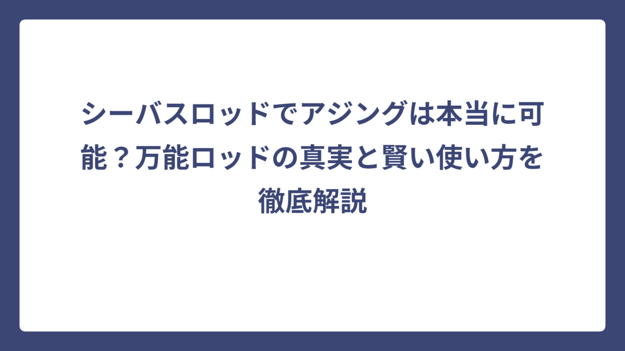 シーバスロッドでアジングは本当に可能？万能ロッドの真実と賢い使い方を徹底解説