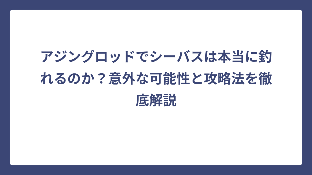 アジングロッドでシーバスは本当に釣れるのか？意外な可能性と攻略法を徹底解説