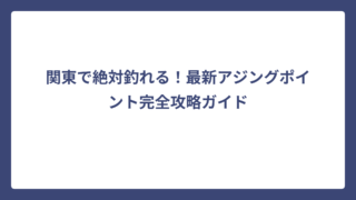 関東で絶対釣れる！最新アジングポイント完全攻略ガイド