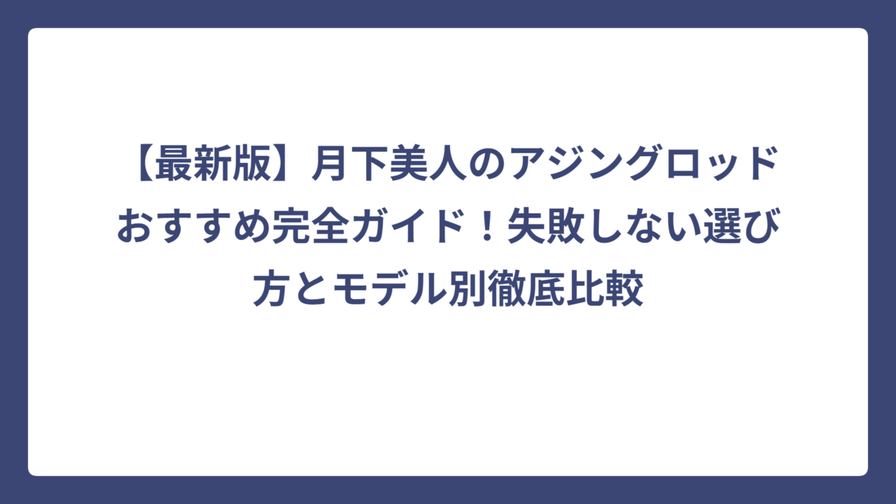【最新版】月下美人のアジングロッドおすすめ完全ガイド！失敗しない選び方とモデル別徹底比較