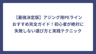 【最強決定版】アジング用PEラインおすすめ完全ガイド！初心者が絶対に失敗しない選び方と実践テクニック