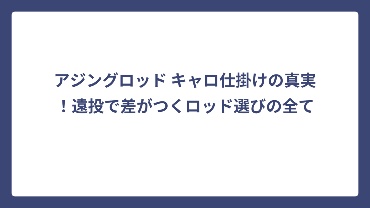 アジングロッド キャロ仕掛けの真実！遠投で差がつくロッド選びの全て