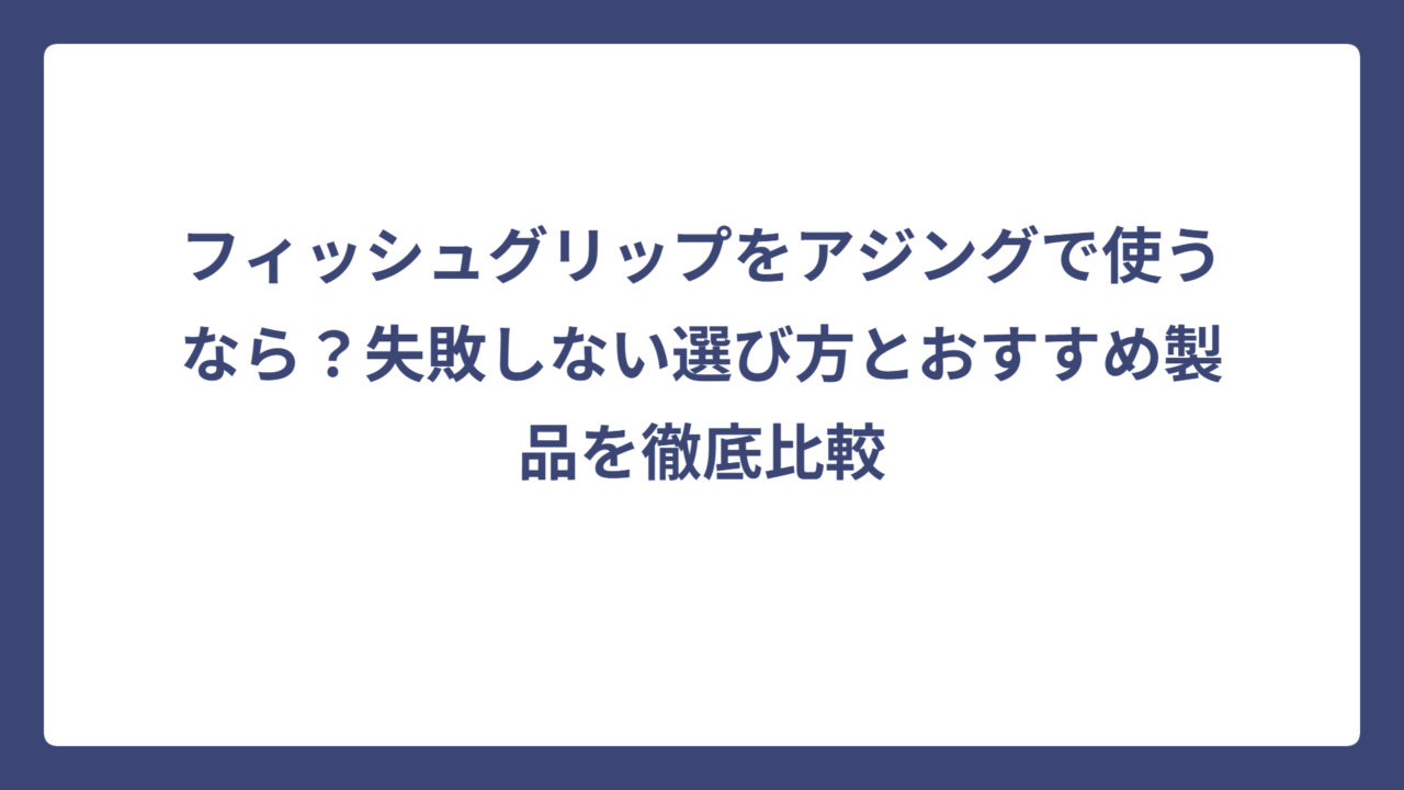 フィッシュグリップをアジングで使うなら？失敗しない選び方とおすすめ製品を徹底比較