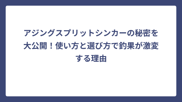 アジングスプリットシンカーの秘密を大公開！使い方と選び方で釣果が激変する理由