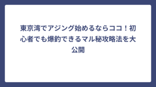 東京湾でアジング始めるならココ！初心者でも爆釣できるマル秘攻略法を大公開