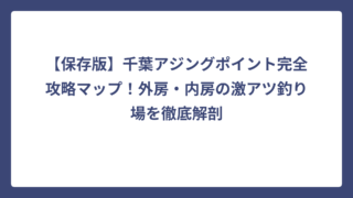 【保存版】千葉アジングポイント完全攻略マップ！外房・内房の激アツ釣り場を徹底解剖