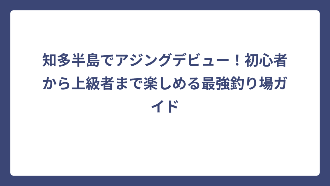 知多半島でアジングデビュー！初心者から上級者まで楽しめる最強釣り場ガイド