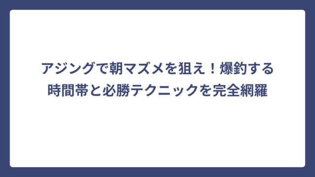 アジングで朝マズメを狙え！爆釣する時間帯と必勝テクニックを完全網羅