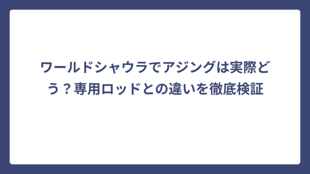 ワールドシャウラでアジングは実際どう？専用ロッドとの違いを徹底検証