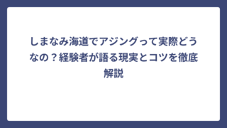 しまなみ海道でアジングって実際どうなの？経験者が語る現実とコツを徹底解説