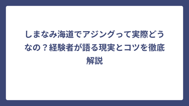 しまなみ海道でアジングって実際どうなの？経験者が語る現実とコツを徹底解説