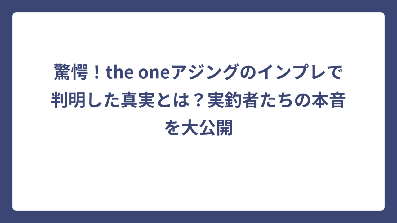 驚愕！the oneアジングのインプレで判明した真実とは？実釣者たちの本音を大公開