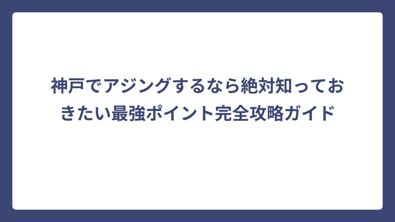 神戸でアジングするなら絶対知っておきたい最強ポイント完全攻略ガイド