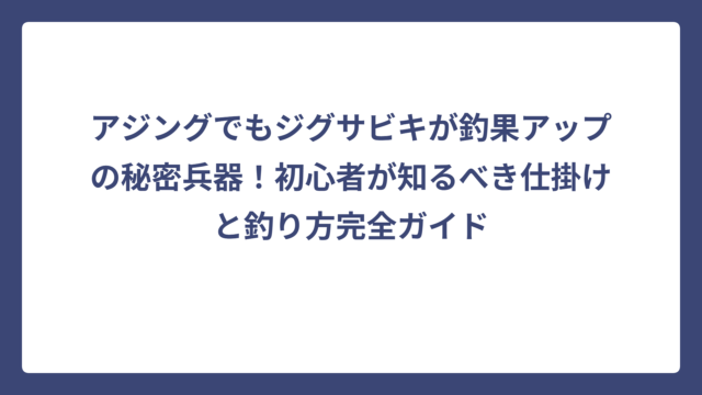 アジングでもジグサビキが釣果アップの秘密兵器！初心者が知るべき仕掛けと釣り方完全ガイド