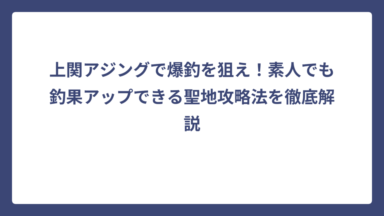 上関アジングで爆釣を狙え！素人でも釣果アップできる聖地攻略法を徹底解説