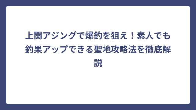 上関アジングで爆釣を狙え！素人でも釣果アップできる聖地攻略法を徹底解説
