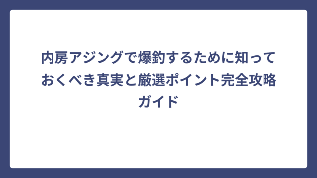 内房アジングで爆釣するために知っておくべき真実と厳選ポイント完全攻略ガイド