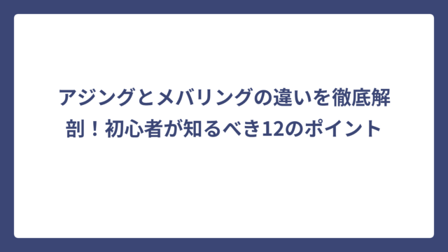アジングとメバリングの違いを徹底解剖！初心者が知るべき12のポイント