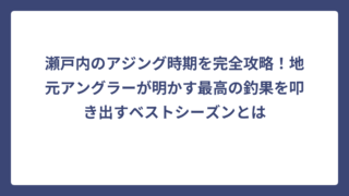 瀬戸内のアジング時期を完全攻略！地元アングラーが明かす最高の釣果を叩き出すベストシーズンとは