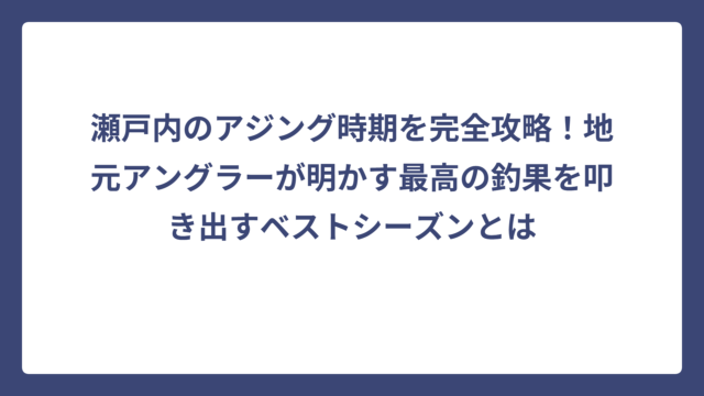瀬戸内のアジング時期を完全攻略！地元アングラーが明かす最高の釣果を叩き出すベストシーズンとは