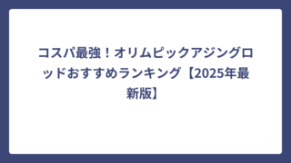 コスパ最強！オリムピックアジングロッドおすすめランキング【2025年最新版】