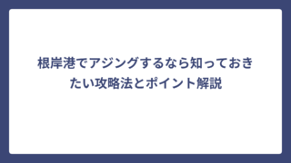 根岸港でアジングするなら知っておきたい攻略法とポイント解説