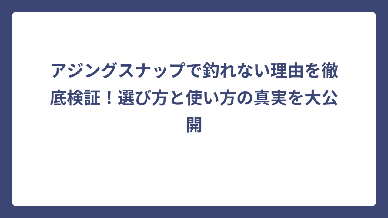 アジングスナップで釣れない理由を徹底検証！選び方と使い方の真実を大公開