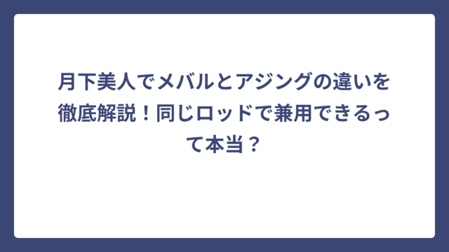 月下美人でメバルとアジングの違いを徹底解説！同じロッドで兼用できるって本当？