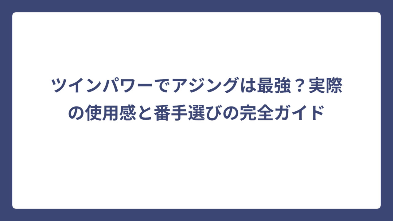 ツインパワーでアジングは最強？実際の使用感と番手選びの完全ガイド