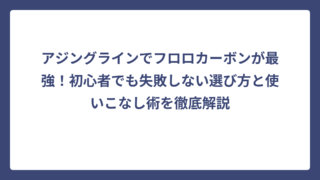 アジングラインでフロロカーボンが最強！初心者でも失敗しない選び方と使いこなし術を徹底解説