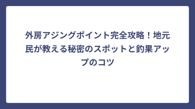 外房アジングポイント完全攻略！地元民が教える秘密のスポットと釣果アップのコツ
