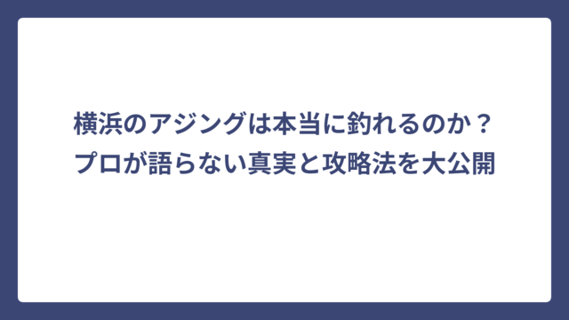 横浜のアジングは本当に釣れるのか？プロが語らない真実と攻略法を大公開