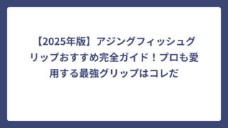【2025年版】アジングフィッシュグリップおすすめ完全ガイド！プロも愛用する最強グリップはコレだ