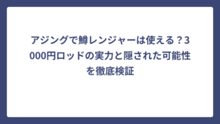 アジングで鱒レンジャーは使える？3000円ロッドの実力と隠された可能性を徹底検証