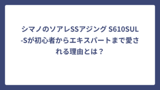 シマノのソアレSSアジング S610SUL-Sが初心者からエキスパートまで愛される理由とは？