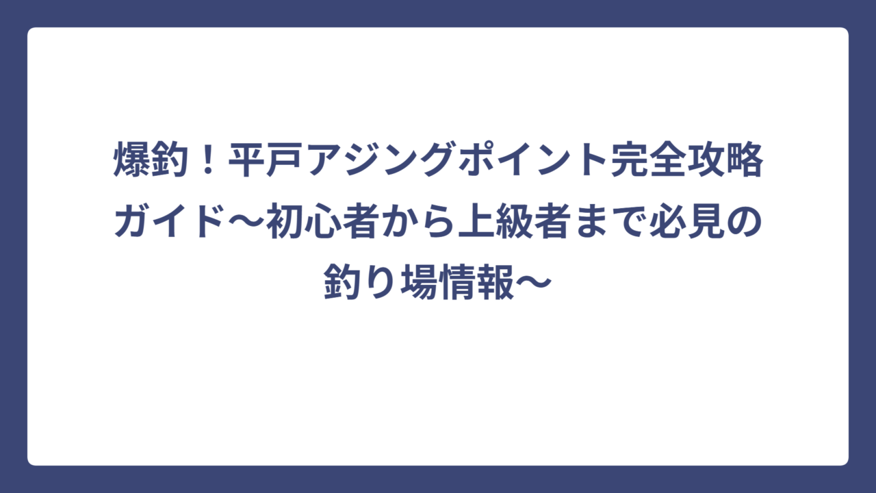 爆釣！平戸アジングポイント完全攻略ガイド〜初心者から上級者まで必見の釣り場情報〜