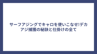 サーフアジングでキャロを使いこなせ!デカアジ捕獲の秘訣と仕掛けの全て