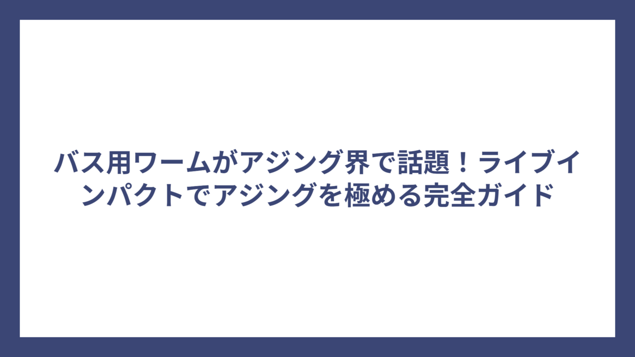 バス用ワームがアジング界で話題！ライブインパクトでアジングを極める完全ガイド