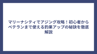 マリーナシティでアジング攻略！初心者からベテランまで使える釣果アップの秘訣を徹底解説