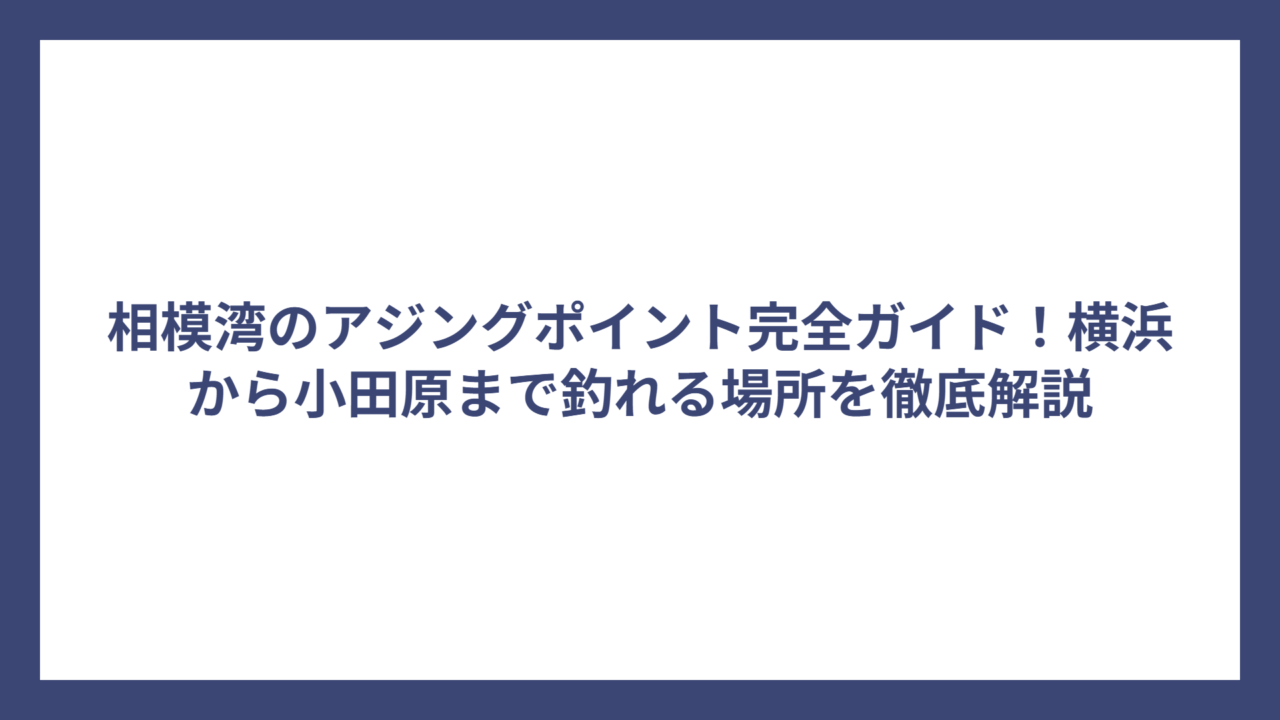 相模湾のアジングポイント完全ガイド！横浜から小田原まで釣れる場所を徹底解説