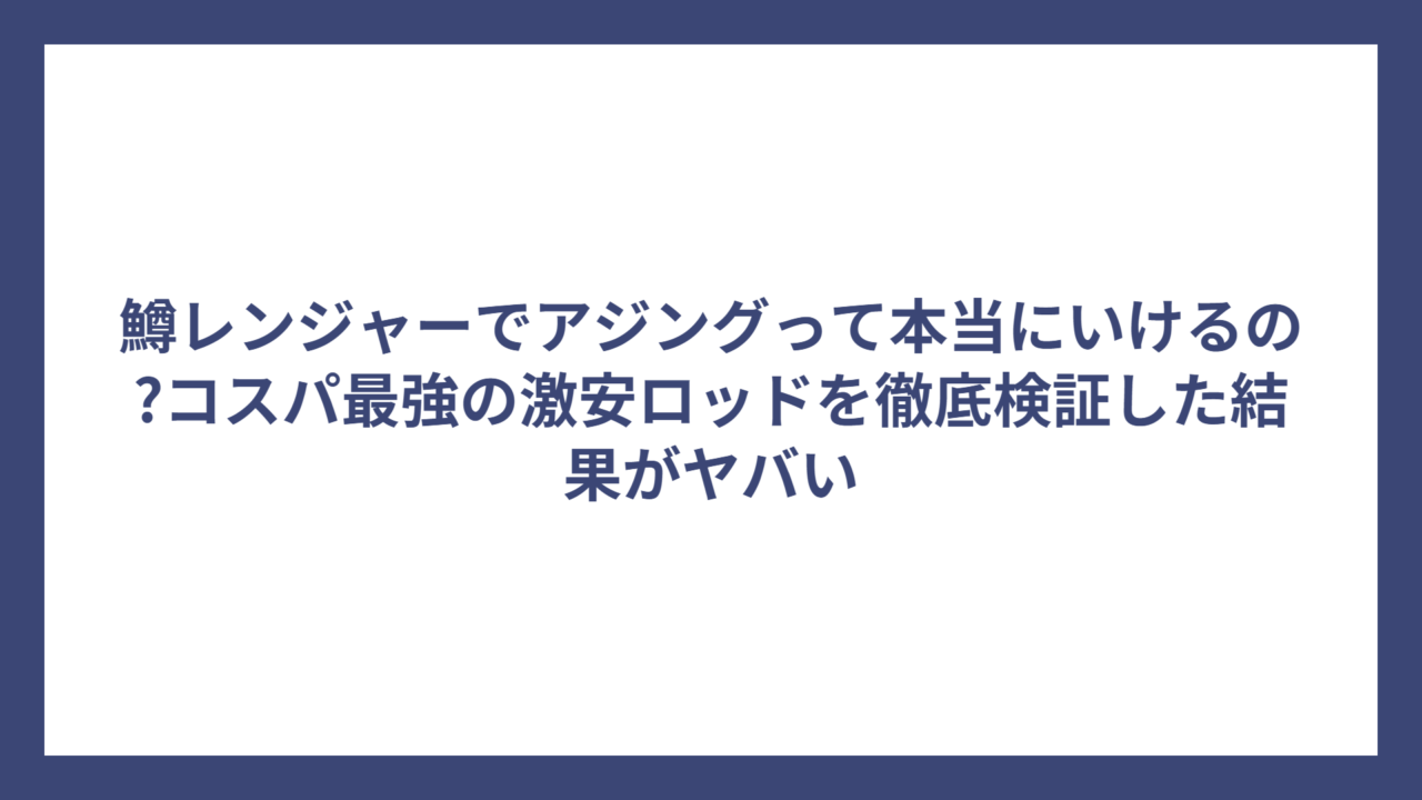 鱒レンジャーでアジングって本当にいけるの?コスパ最強の激安ロッドを徹底検証した結果がヤバい